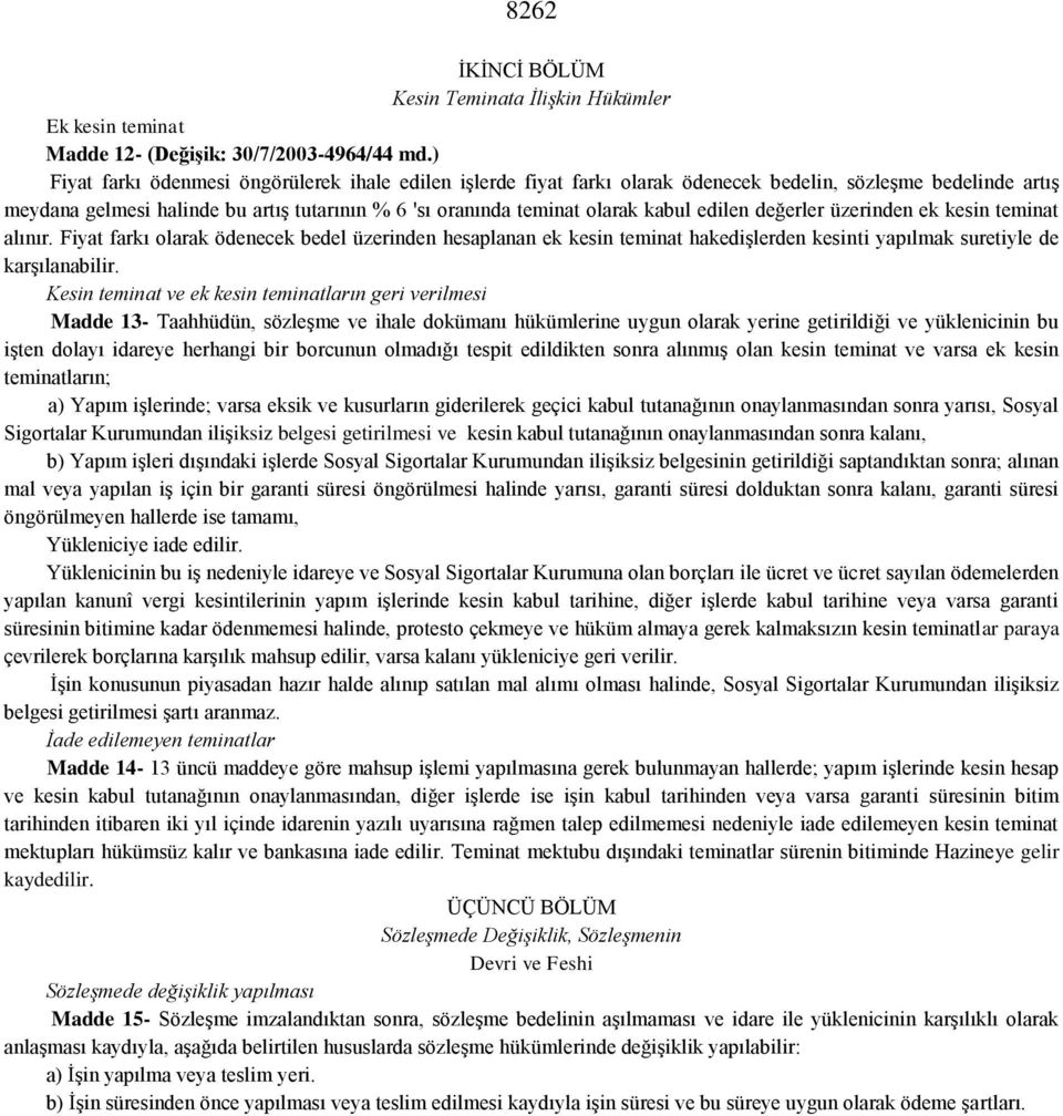 edilen değerler üzerinden ek kesin teminat alınır. Fiyat farkı olarak ödenecek bedel üzerinden hesaplanan ek kesin teminat hakedişlerden kesinti yapılmak suretiyle de karşılanabilir.