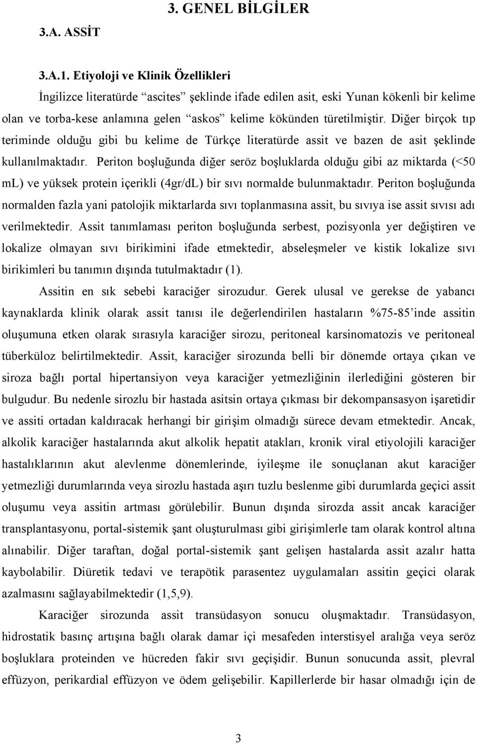 Diğer birçok tıp teriminde olduğu gibi bu kelime de Türkçe literatürde assit ve bazen de asit şeklinde kullanılmaktadır.