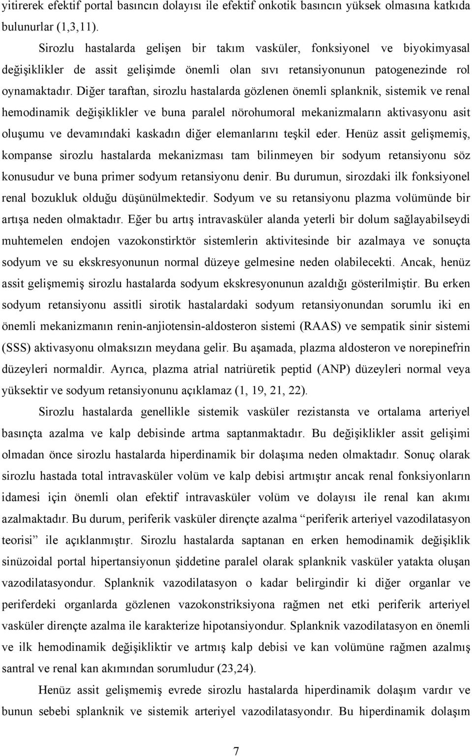 Diğer taraftan, sirozlu hastalarda gözlenen önemli splanknik, sistemik ve renal hemodinamik değişiklikler ve buna paralel nörohumoral mekanizmaların aktivasyonu asit oluşumu ve devamındaki kaskadın