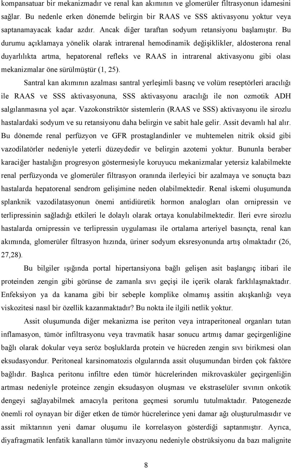 Bu durumu açıklamaya yönelik olarak intrarenal hemodinamik değişiklikler, aldosterona renal duyarlılıkta artma, hepatorenal refleks ve RAAS in intrarenal aktivasyonu gibi olası mekanizmalar öne