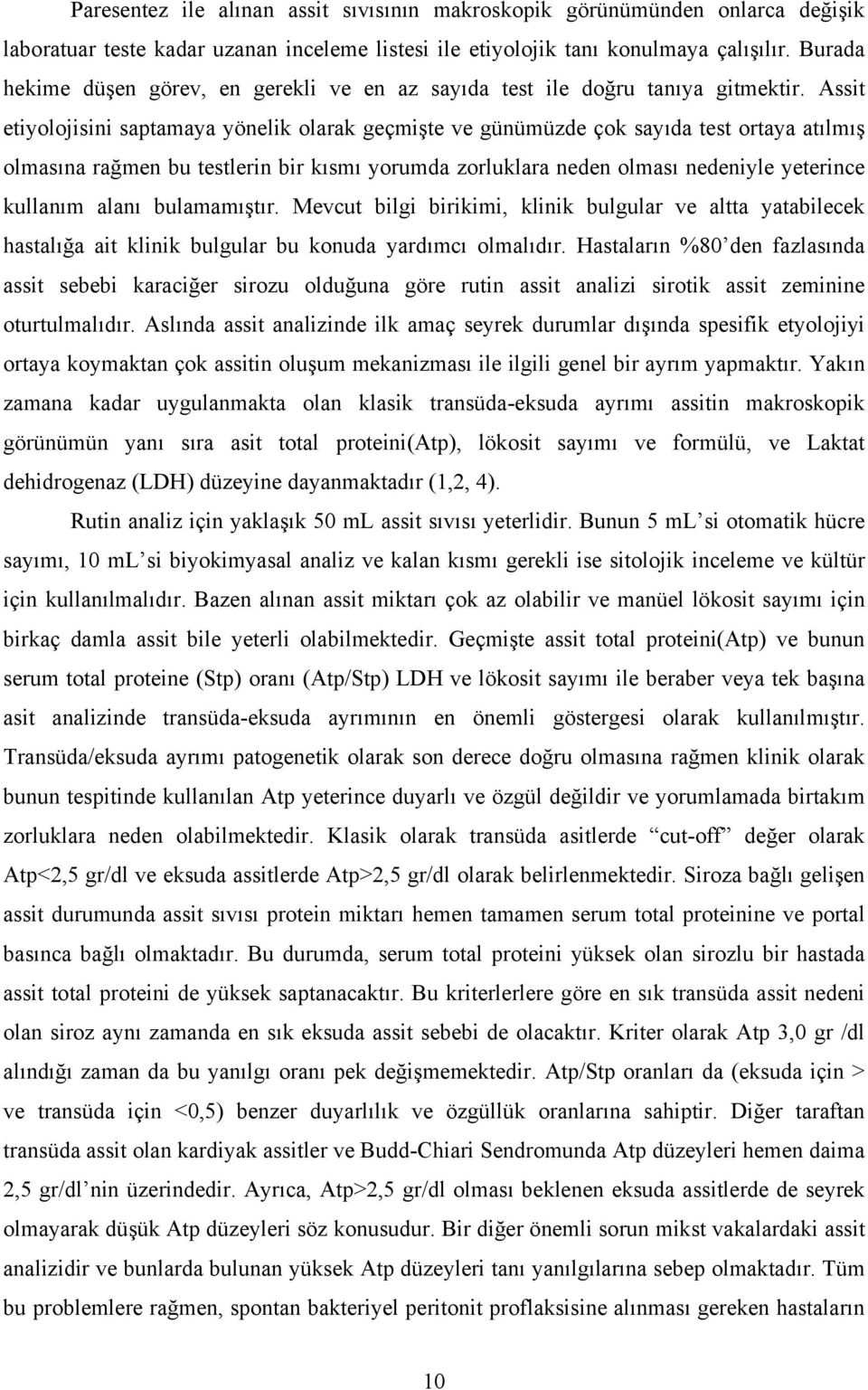 Assit etiyolojisini saptamaya yönelik olarak geçmişte ve günümüzde çok sayıda test ortaya atılmış olmasına rağmen bu testlerin bir kısmı yorumda zorluklara neden olması nedeniyle yeterince kullanım