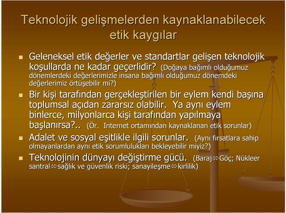 ) Bir kişi tarafından gerçekleştirilen bir eylem kendi başına toplumsal açıdan zararsız olabilir. Ya aynı eylem binlerce, milyonlarca kişi tarafından yapılmaya başlanırsa?.. (Ör.