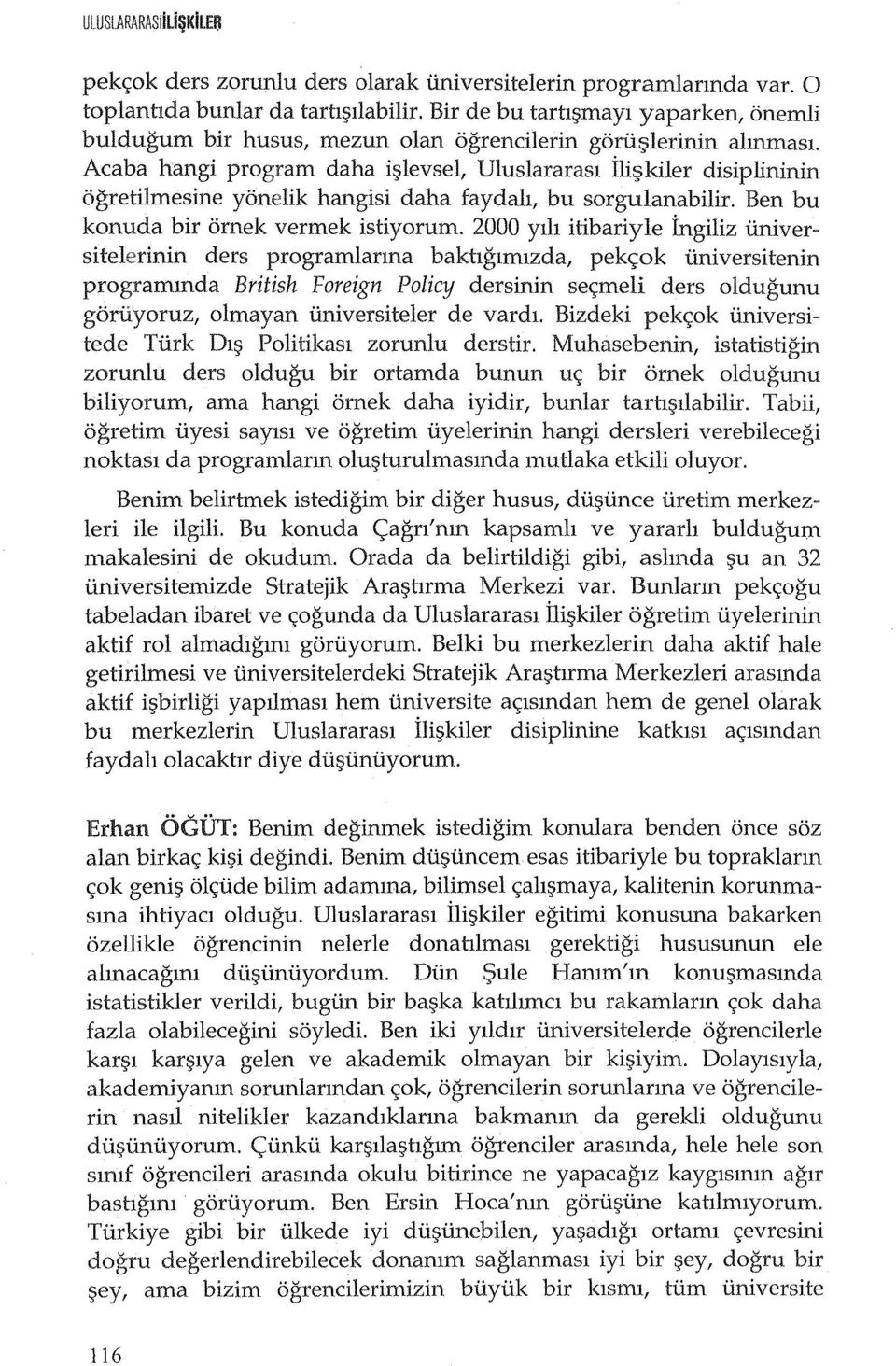 Acaba hangi program daha i~levsel, Uluslararasl ili kiler disiplininin ogretilmesine yonelik hangisi daha faydah, bu sorgulanabilir. Ben bu konuda bir ornek vermek istiyorum.