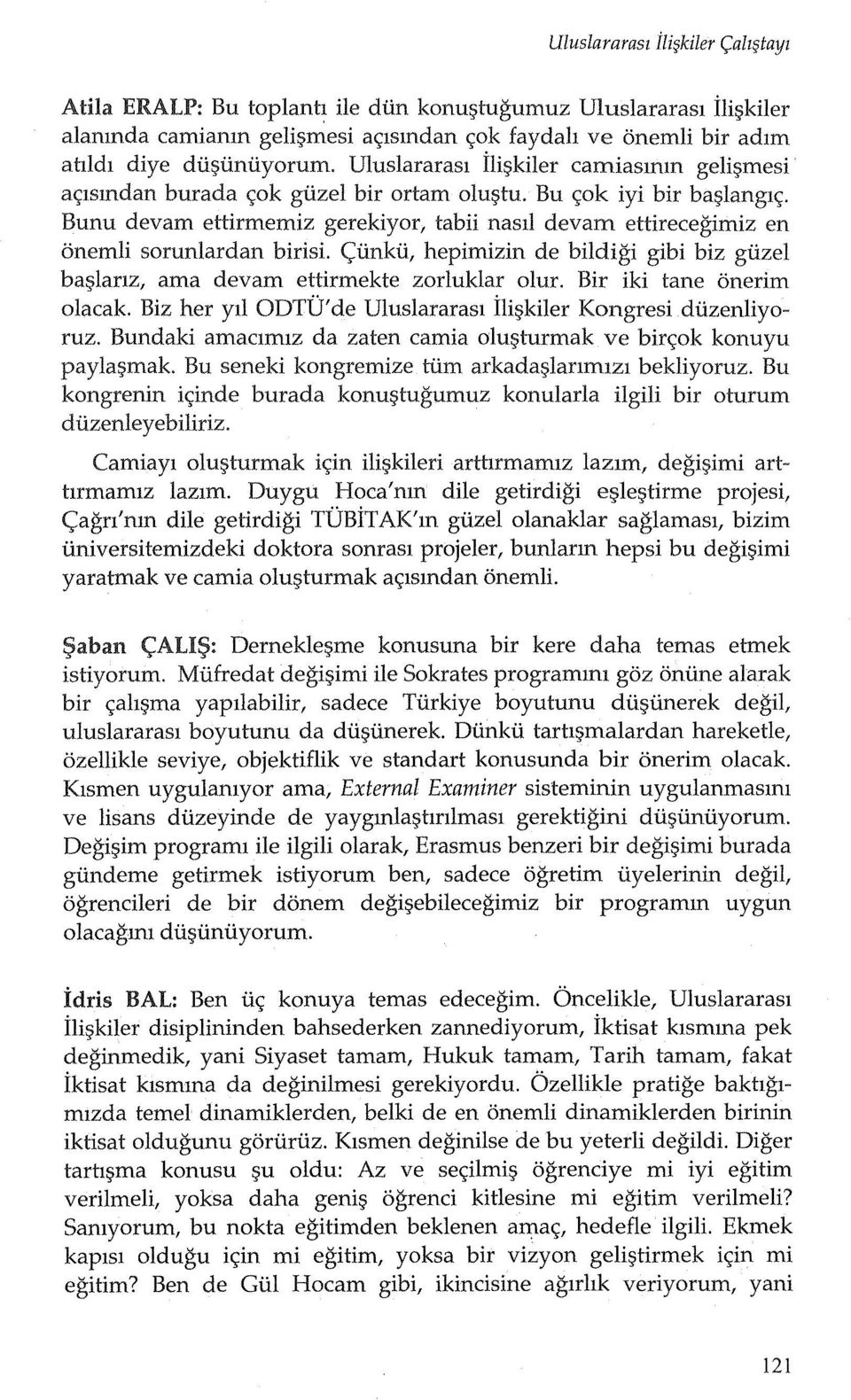 Bunu devarn ettirrnerniz gerekiyor, tabii nasll devam ettirecegirniz en onernli sorunlardan birisi. C:=iinkii, hepirnizin de bildigi gibi biz giizel ba~laflz, arna devarn ettirrnekte zorluklar olur.