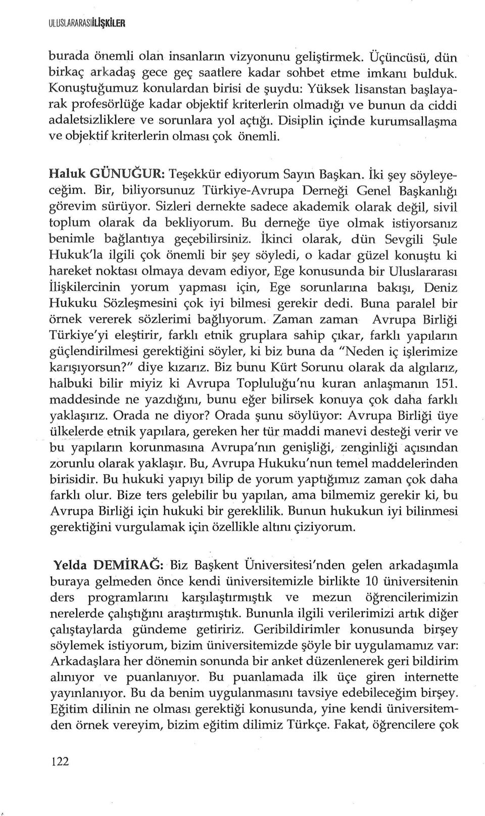 Disiplin i~inde kurumsalla~ma ve objektif kriterlerin oimasl <;:ok onemli. Haluk GUNUGUR: Te~ekkiir ediyorum Saym Ba~kan. iki ~ey soyleyecegim.