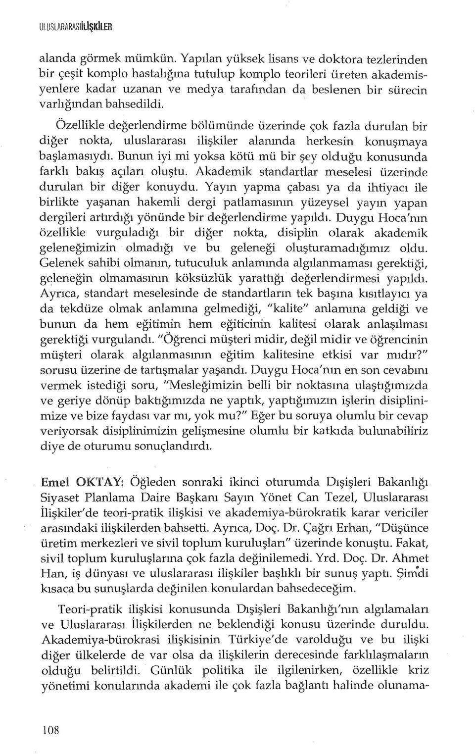 Ozellikle degerlendirme bolumunde uzerinde c;:ok fazla durulan bir diger nokta, uluslararasl ili~kiler alanmda herkesin konu~maya ba~lamaslydl.