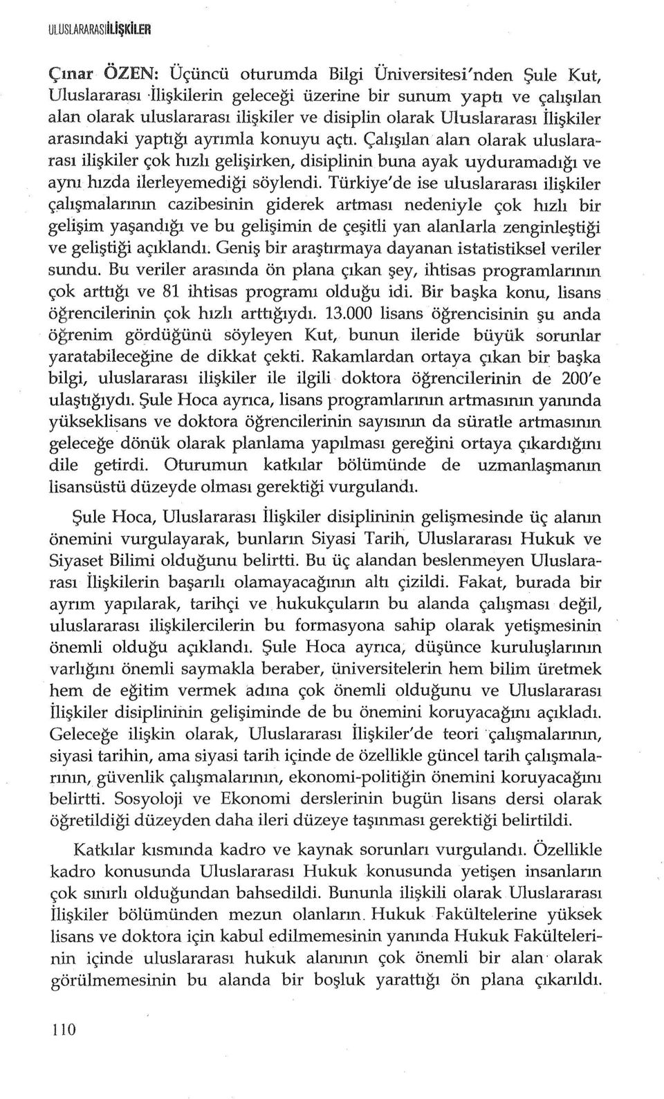 <;alu;nlan alan olarak uluslararasl ili~kiler <;:ok hlzh geli~irken, disiplinin buna ayak uyduramadlgl ve aym hizda ilerleyemedigi soylendi.