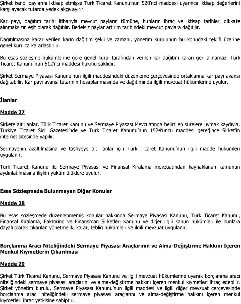 Bedelsiz paylar artırım tarihindeki mevcut paylara dağıtılır. Dağıtılmasına karar verilen karın dağıtım şekli ve zamanı, yönetim kurulunun bu konudaki teklifi üzerine genel kurulca kararlaştırılır.