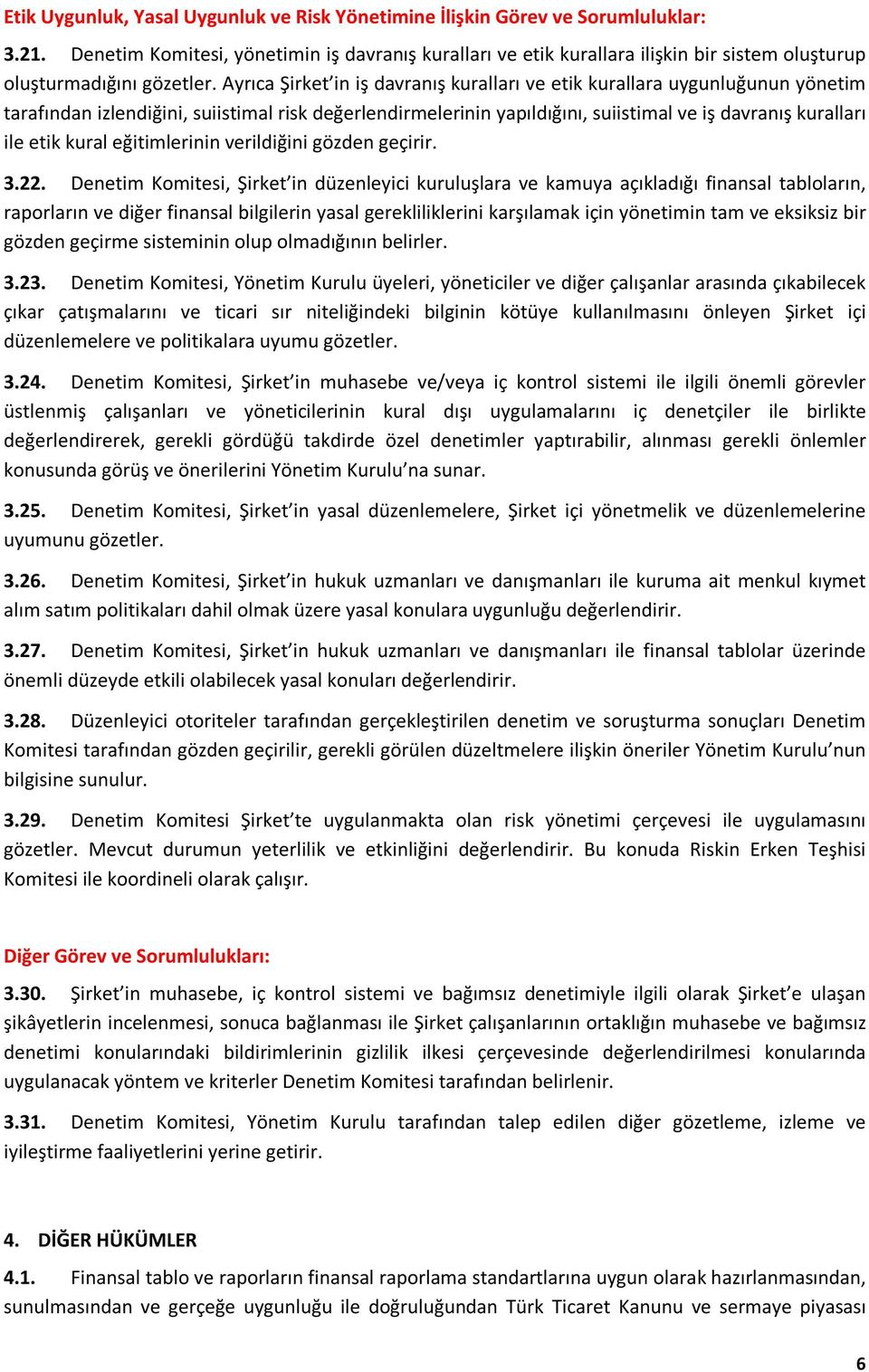 Ayrıca Şirket in iş davranış kuralları ve etik kurallara uygunluğunun yönetim tarafından izlendiğini, suiistimal risk değerlendirmelerinin yapıldığını, suiistimal ve iş davranış kuralları ile etik