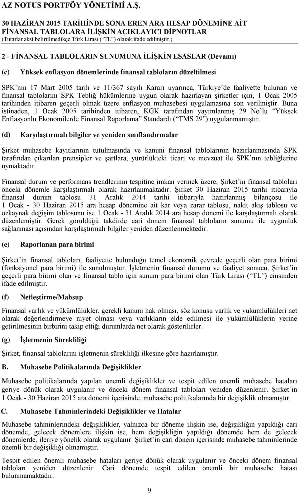 verilmiştir. Buna istinaden, 1 Ocak 2005 tarihinden itibaren, KGK tarafından yayımlanmış 29 No lu Yüksek Enflasyonlu Ekonomilerde Finansal Raporlama Standardı ( TMS 29 ) uygulanmamıştır.