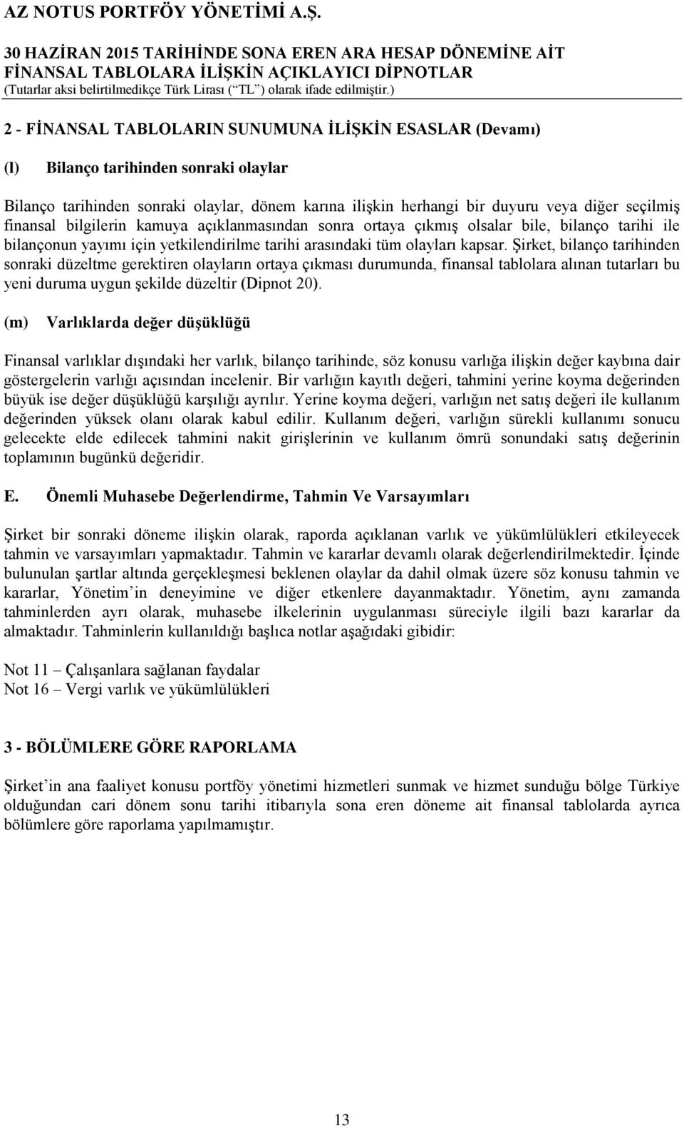 Şirket, bilanço tarihinden sonraki düzeltme gerektiren olayların ortaya çıkması durumunda, finansal tablolara alınan tutarları bu yeni duruma uygun şekilde düzeltir (Dipnot 20).