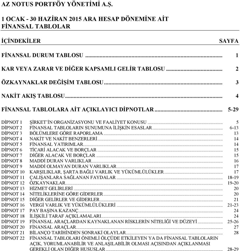 .. 6-13 DİPNOT 3 BÖLÜMLERE GÖRE RAPORLAMA... 13 DİPNOT 4 NAKİT VE NAKİT BENZERLERİ... 14 DİPNOT 5 FİNANSAL YATIRIMLAR... 14 DİPNOT 6 TİCARİ ALACAK VE BORÇLAR... 15 DİPNOT 7 DİĞER ALACAK VE BORÇLAR.