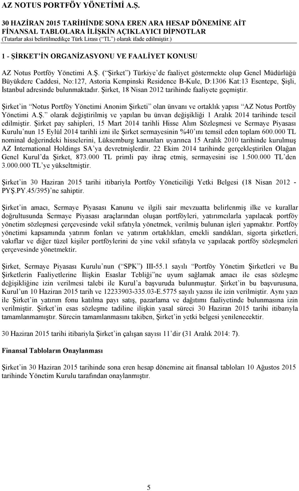 Şirket pay sahipleri, 15 Mart 2014 tarihli Hisse Alım Sözleşmesi ve Sermaye Piyasası Kurulu nun 15 Eylül 2014 tarihli izni ile Şirket sermayesinin %40 ını temsil eden toplam 600.