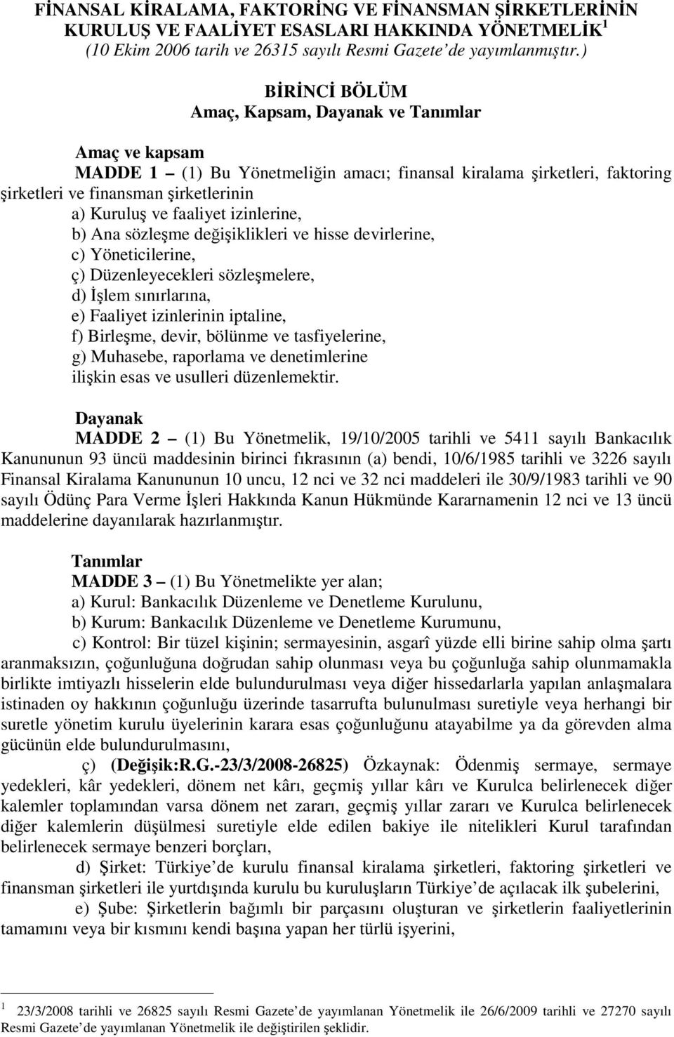 faaliyet izinlerine, b) Ana sözleşme değişiklikleri ve hisse devirlerine, c) Yöneticilerine, ç) Düzenleyecekleri sözleşmelere, d) Đşlem sınırlarına, e) Faaliyet izinlerinin iptaline, f) Birleşme,