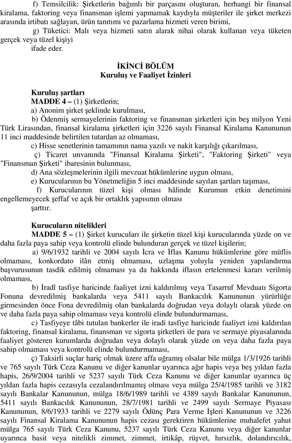 ĐKĐNCĐ BÖLÜM Kuruluş ve Faaliyet Đzinleri Kuruluş şartları MADDE 4 (1) Şirketlerin; a) Anonim şirket şeklinde kurulması, b) Ödenmiş sermayelerinin faktoring ve finansman şirketleri için beş milyon