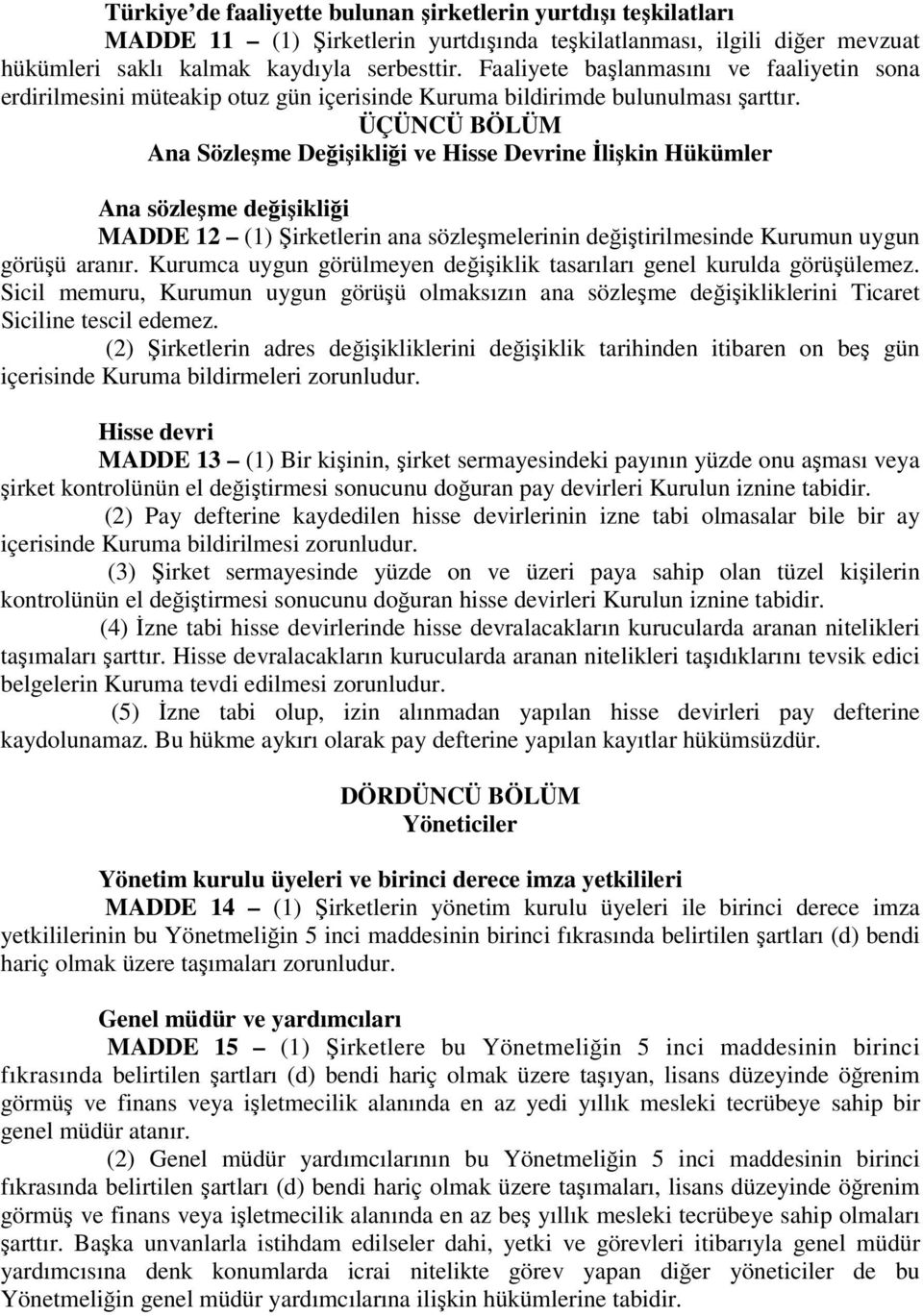 ÜÇÜNCÜ BÖLÜM Ana Sözleşme Değişikliği ve Hisse Devrine Đlişkin Hükümler Ana sözleşme değişikliği MADDE 12 (1) Şirketlerin ana sözleşmelerinin değiştirilmesinde Kurumun uygun görüşü aranır.