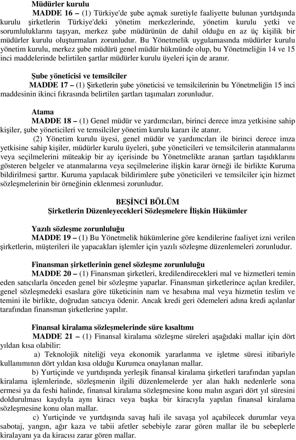 Bu Yönetmelik uygulamasında müdürler kurulu yönetim kurulu, merkez şube müdürü genel müdür hükmünde olup, bu Yönetmeliğin 14 ve 15 inci maddelerinde belirtilen şartlar müdürler kurulu üyeleri için de