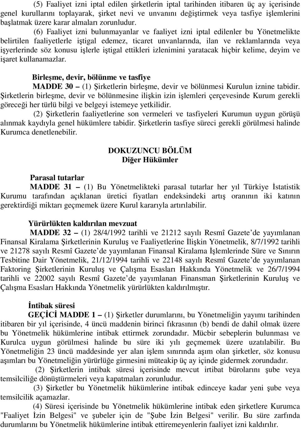 (6) Faaliyet izni bulunmayanlar ve faaliyet izni iptal edilenler bu Yönetmelikte belirtilen faaliyetlerle iştigal edemez, ticaret unvanlarında, ilan ve reklamlarında veya işyerlerinde söz konusu