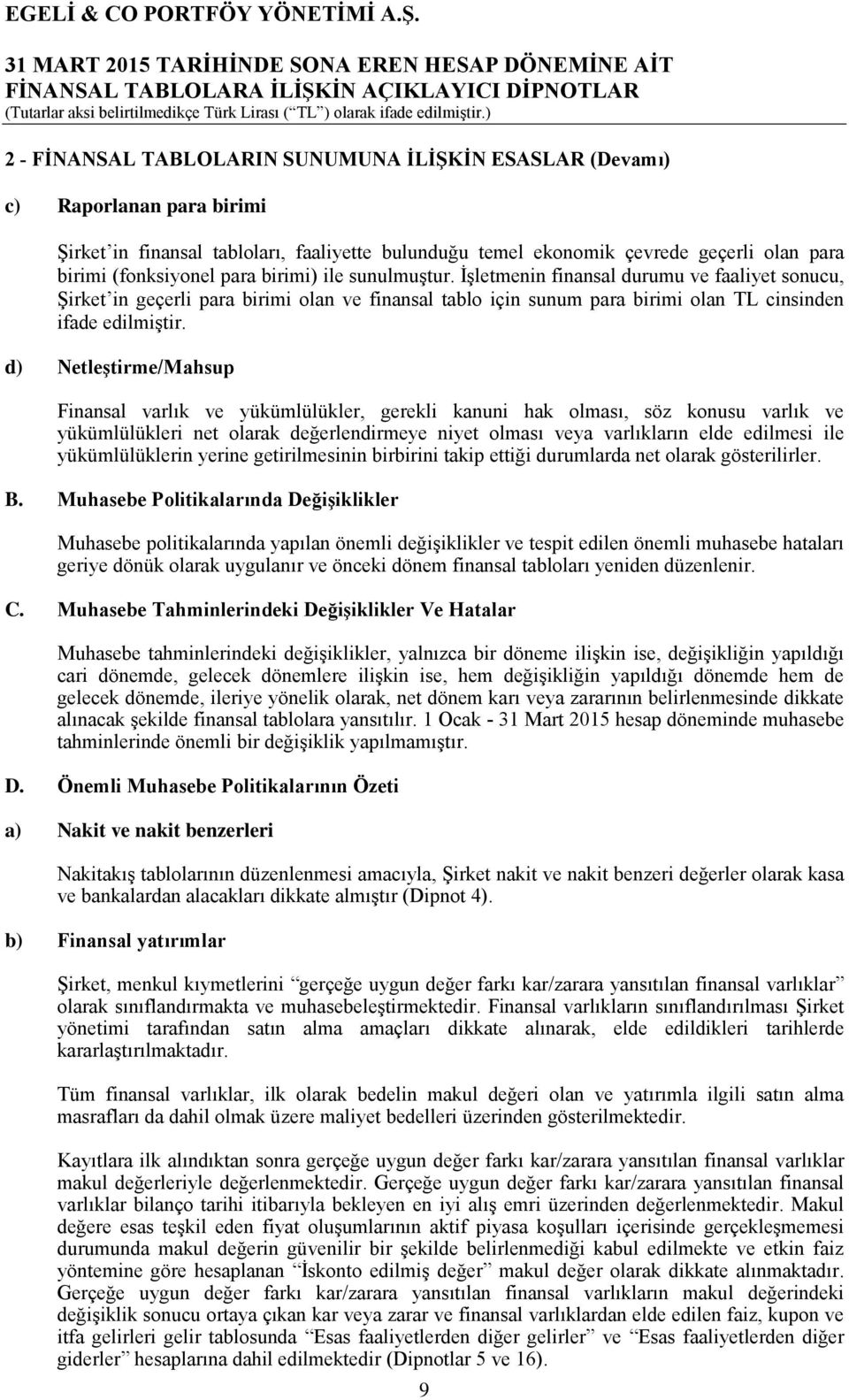 d) Netleştirme/Mahsup Finansal varlık ve yükümlülükler, gerekli kanuni hak olması, söz konusu varlık ve yükümlülükleri net olarak değerlendirmeye niyet olması veya varlıkların elde edilmesi ile