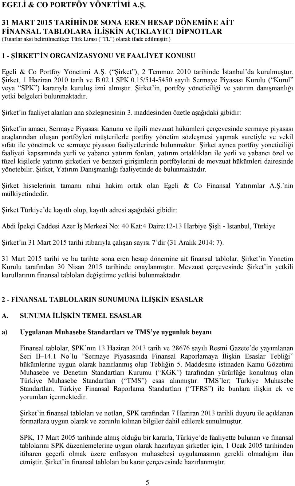 maddesinden özetle aşağıdaki gibidir: Şirket in amacı, Sermaye Piyasası Kanunu ve ilgili mevzuat hükümleri çerçevesinde sermaye piyasası araçlarından oluşan portföyleri müşterilerle portföy yönetim