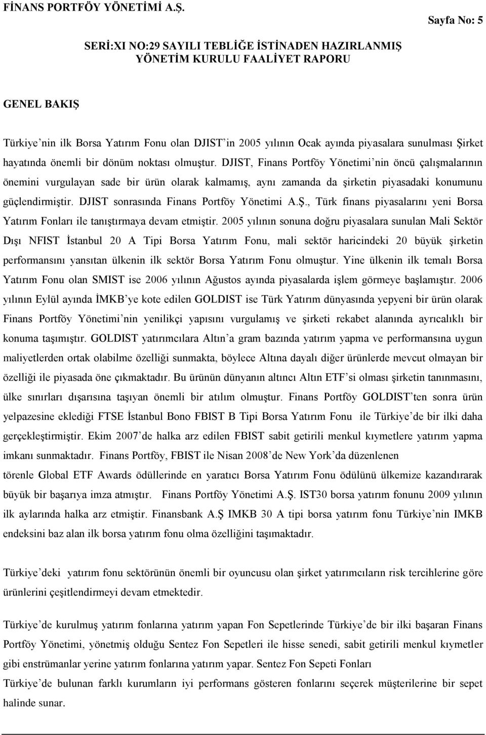 DJIST sonrasında Finans Portföy Yönetimi A.ġ., Türk finans piyasalarını yeni Borsa Yatırım Fonları ile tanıģtırmaya devam etmiģtir.