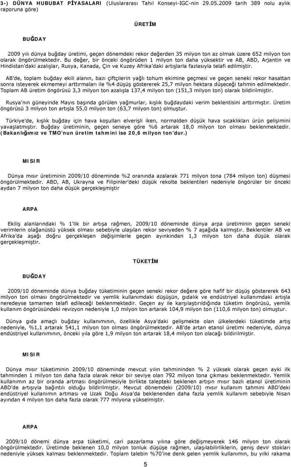 Bu değer, bir önceki öngörüden 1 milyon ton daha yüksektir ve AB, ABD, Arjantin ve Hindistan daki azalışlar, Rusya, Kanada, Çin ve Kuzey Afrika daki artışlarla fazlasıyla telafi edilmiştir.