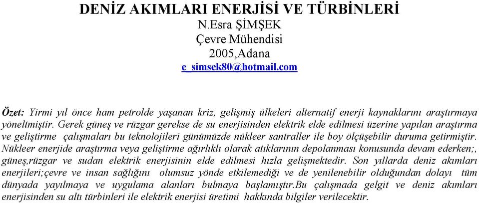 Gerek güneş ve rüzgar gerekse de su enerjisinden elektrik elde edilmesi üzerine yapılan araştırma ve geliştirme çalışmaları bu teknolojileri günümüzde nükleer santraller ile boy ölçüşebilir duruma