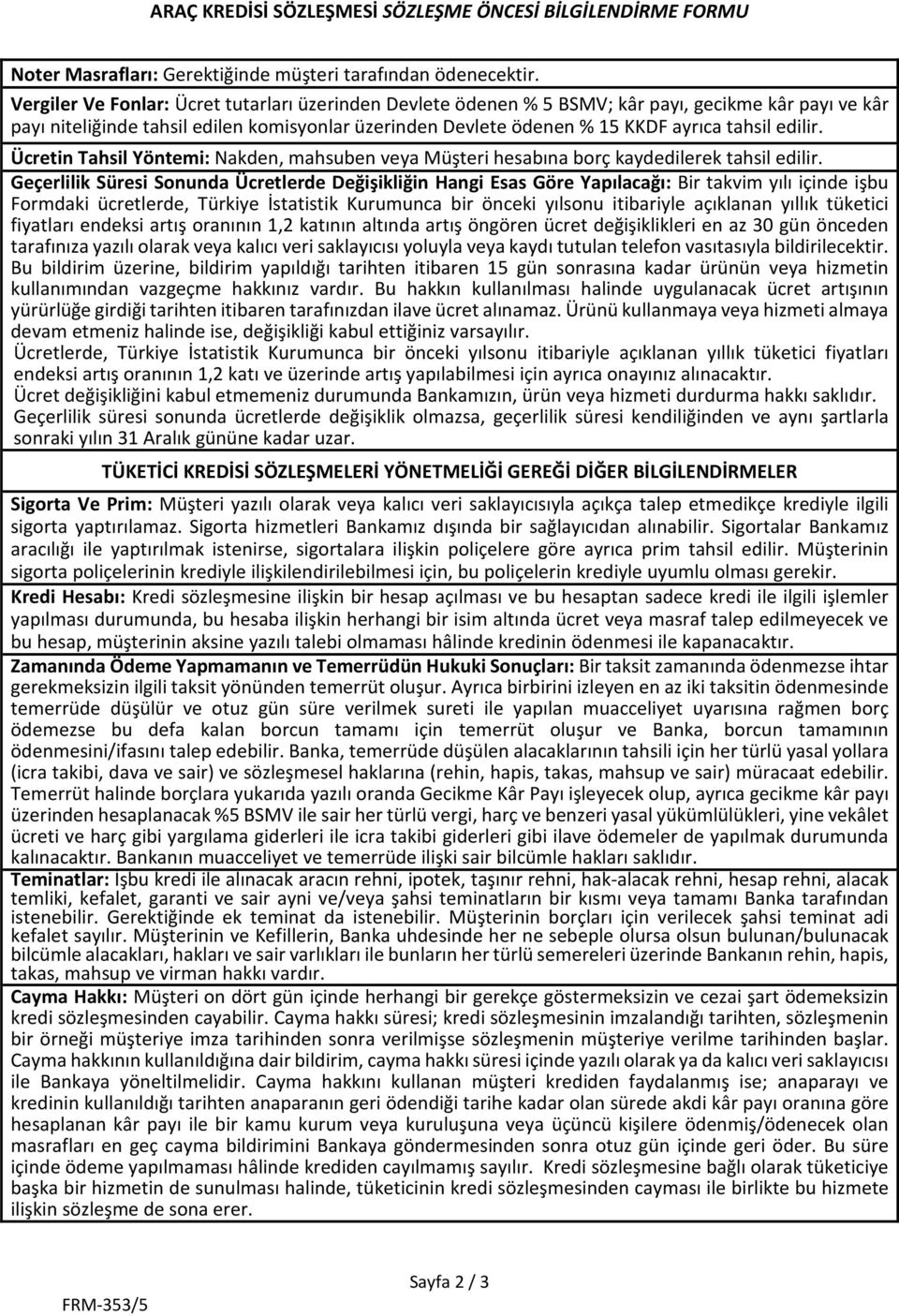 edilir. Ücretin Tahsil Yöntemi: Nakden, mahsuben veya Müşteri hesabına borç kaydedilerek tahsil edilir.