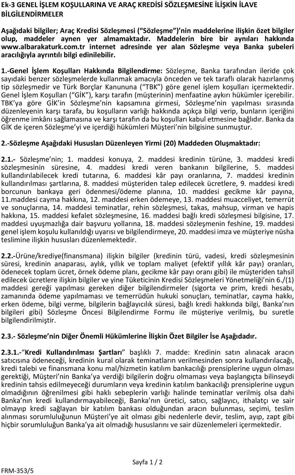 -Genel İşlem Koşulları Hakkında Bilgilendirme: Sözleşme, Banka tarafından ileride çok sayıdaki benzer sözleşmelerde kullanmak amacıyla önceden ve tek taraflı olarak hazırlanmış tip sözleşmedir ve