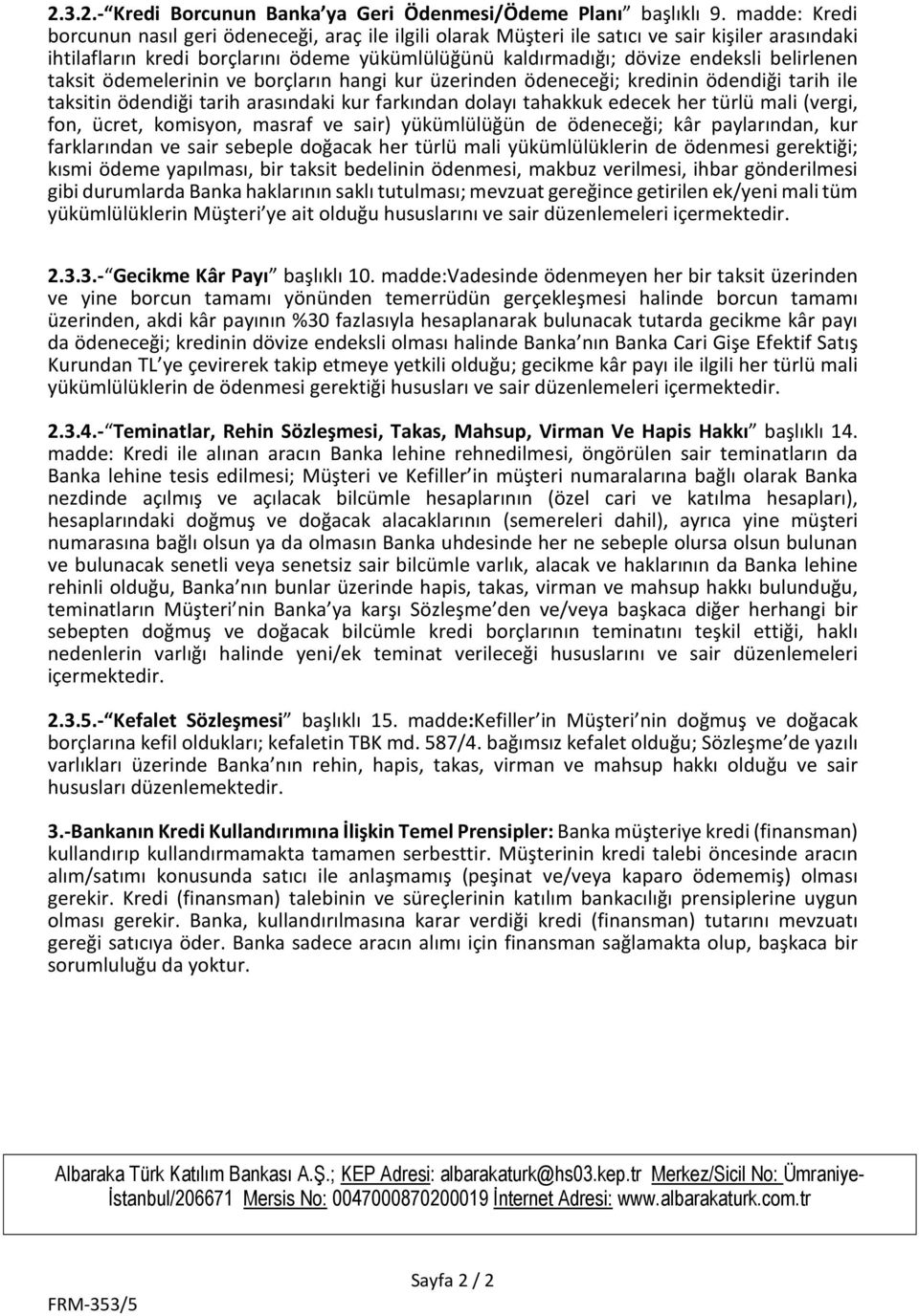 belirlenen taksit ödemelerinin ve borçların hangi kur üzerinden ödeneceği; kredinin ödendiği tarih ile taksitin ödendiği tarih arasındaki kur farkından dolayı tahakkuk edecek her türlü mali (vergi,