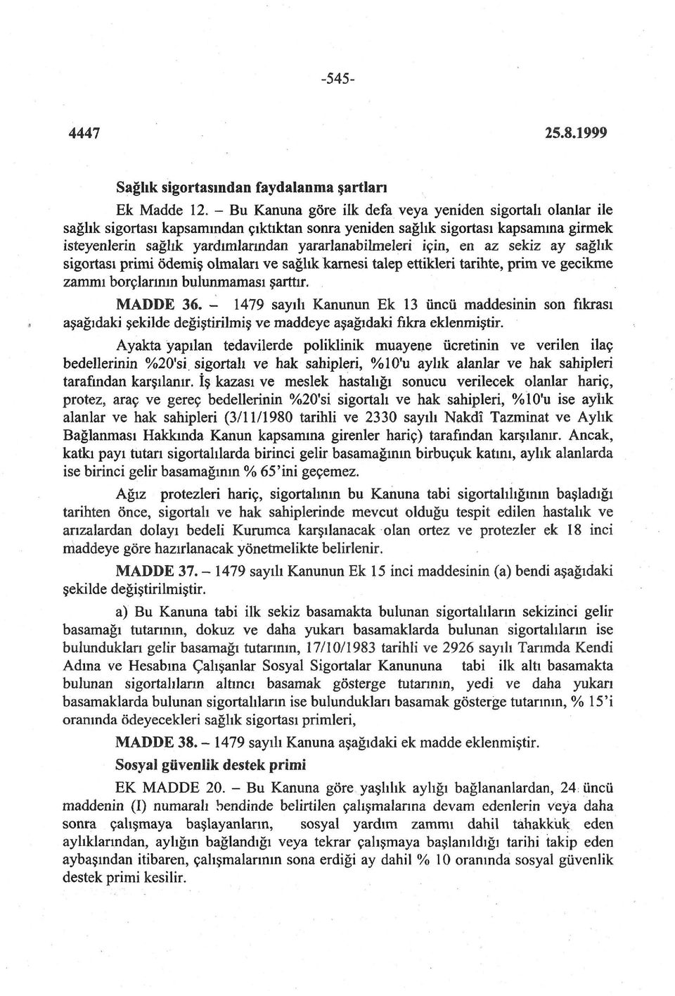 yararlanabilmeleri için, en az sekiz ay sağlık sigortası primi ödemiş olmaları ve sağlık karnesi talep ettikleri tarihte, prim ve gecikme zammı borçlarının bulunmaması şarttır. MADDE 36.