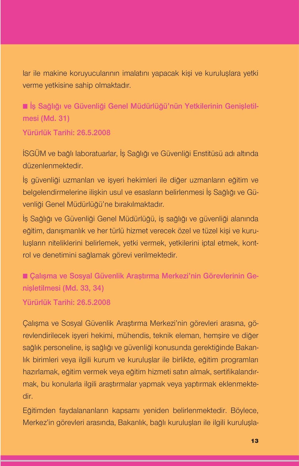 fl güvenli i uzmanlar ve iflyeri hekimleri ile di er uzmanlar n e itim ve belgelendirmelerine iliflkin usul ve esaslar n belirlenmesi fl Sa l ve Güvenli i Genel Müdürlü ü ne b rak lmaktad r.