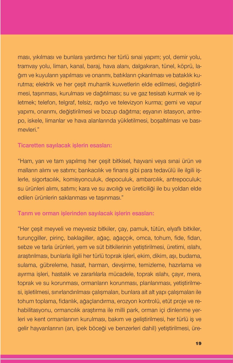 telsiz, radyo ve televizyon kurma; gemi ve vapur yap m, onar m, de ifltirilmesi ve bozup da tma; eflyan n istasyon, antrepo, iskele, limanlar ve hava alanlar nda yükletilmesi, boflalt lmas ve bas -