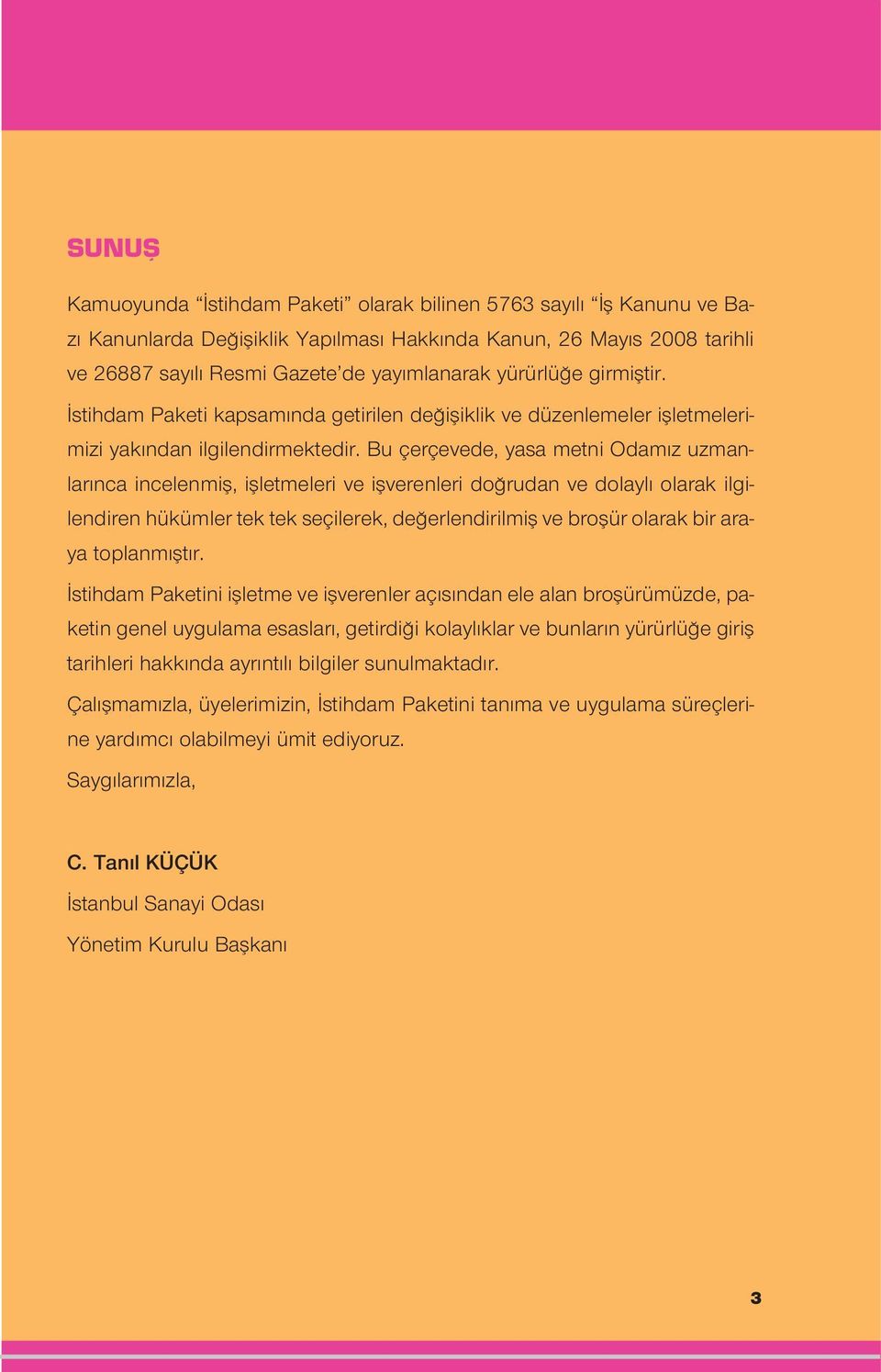 Bu çerçevede, yasa metni Odam z uzmanlar nca incelenmifl, iflletmeleri ve iflverenleri do rudan ve dolayl olarak ilgilendiren hükümler tek tek seçilerek, de erlendirilmifl ve broflür olarak bir araya