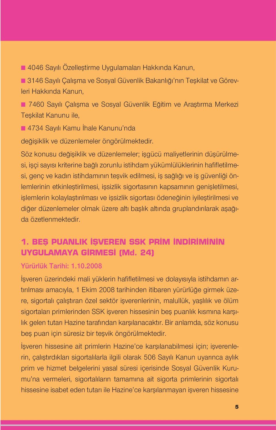 Söz konusu de ifliklik ve düzenlemeler; iflgücü maliyetlerinin düflürülmesi, iflçi say s kriterine ba l zorunlu istihdam yükümlülüklerinin hafifletilmesi, genç ve kad n istihdam n n teflvik edilmesi,