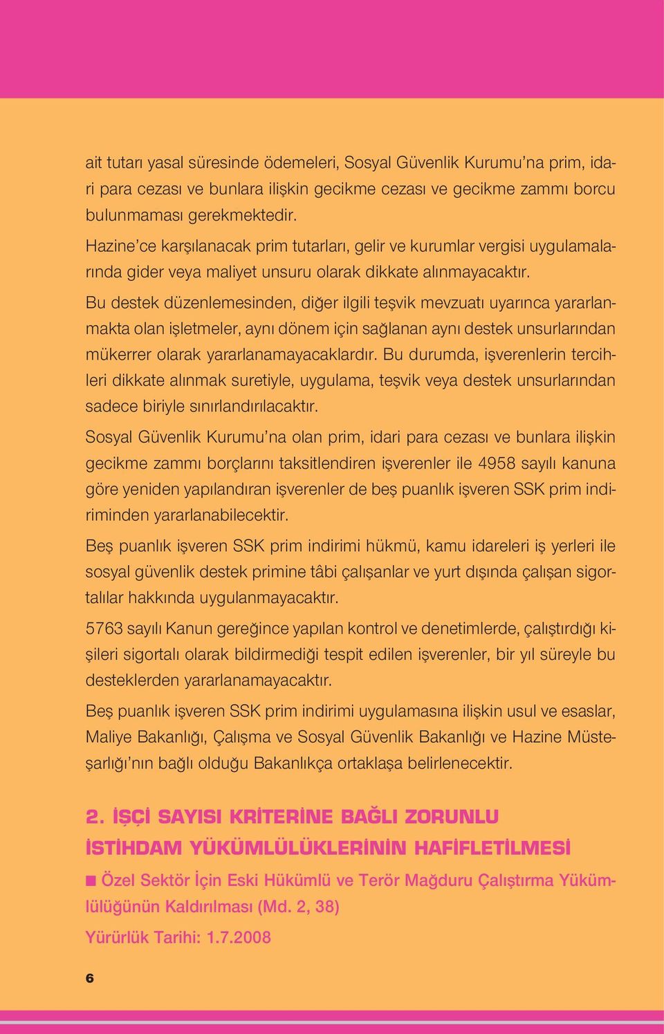 Bu destek düzenlemesinden, di er ilgili teflvik mevzuat uyar nca yararlanmakta olan iflletmeler, ayn dönem için sa lanan ayn destek unsurlar ndan mükerrer olarak yararlanamayacaklard r.