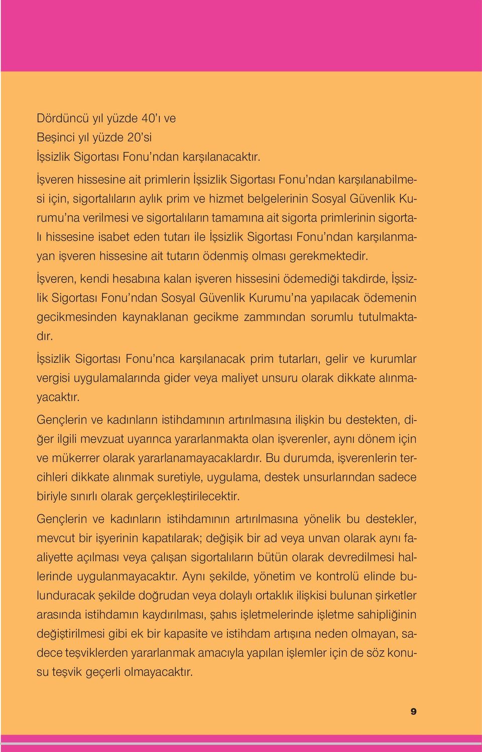 sigorta primlerinin sigortal hissesine isabet eden tutar ile flsizlik Sigortas Fonu ndan karfl lanmayan iflveren hissesine ait tutar n ödenmifl olmas gerekmektedir.