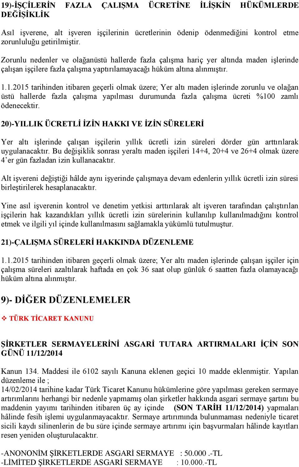 1.2015 tarihinden itibaren geçerli olmak üzere; Yer altı maden işlerinde zorunlu ve olağan üstü hallerde fazla çalışma yapılması durumunda fazla çalışma ücreti %100 zamlı ödenecektir.