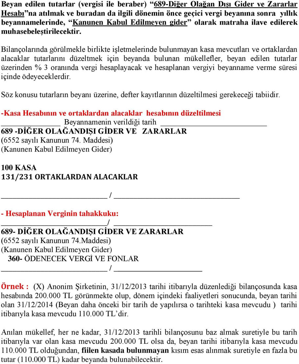 Bilançolarında görülmekle birlikte işletmelerinde bulunmayan kasa mevcutları ve ortaklardan alacaklar tutarlarını düzeltmek için beyanda bulunan mükellefler, beyan edilen tutarlar üzerinden % 3