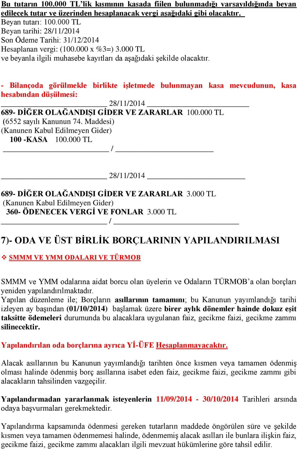 - Bilançoda görülmekle birlikte işletmede bulunmayan kasa mevcudunun, kasa hesabından düşülmesi: 28/11/2014 689- DİĞER OLAĞANDIŞI GİDER VE ZARARLAR 100.000 TL (6552 sayılı Kanunun 74.