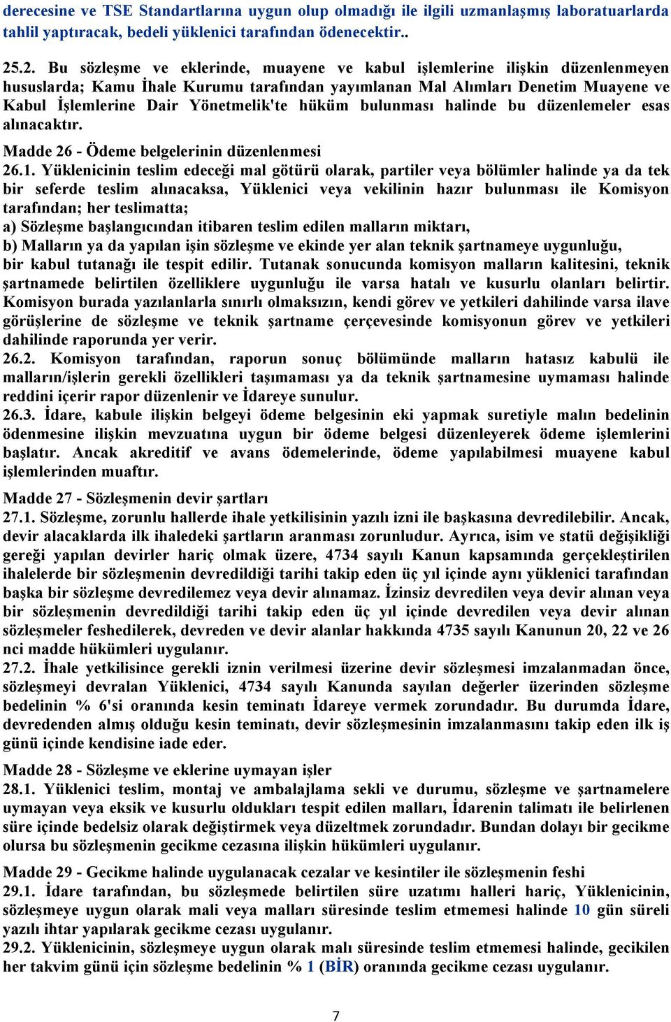 Yönetmelik'te hüküm bulunması halinde bu düzenlemeler esas alınacaktır. Madde 26 - Ödeme belgelerinin düzenlenmesi 26.1.