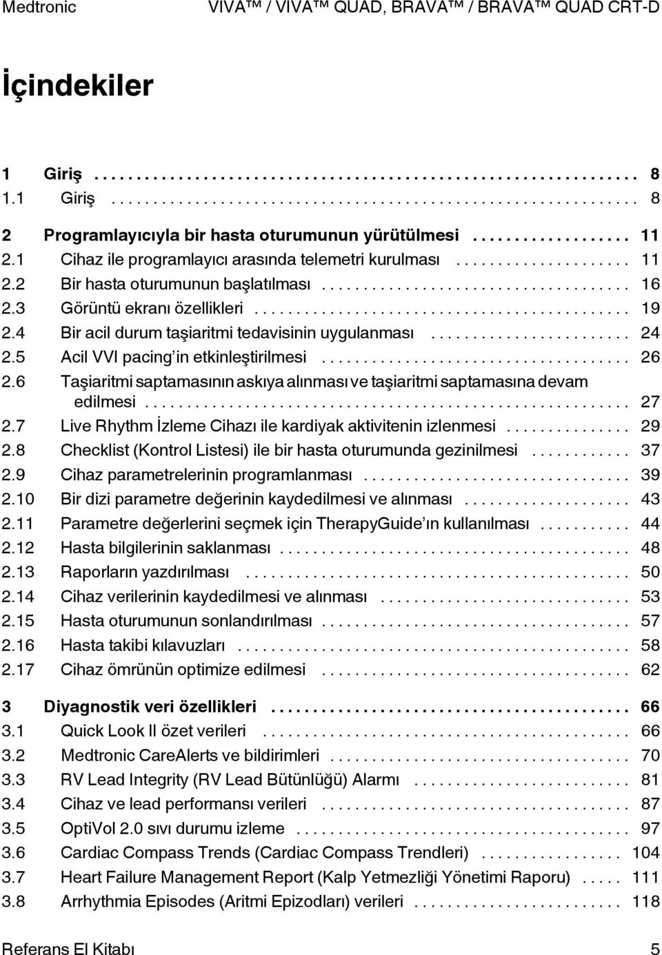 6 aşiaritmi saptamasının askıya alınması ve taşiaritmi saptamasına devam edilmesi... 27 2.7 Live Rhythm İzleme Cihazı ile kardiyak aktivitenin izlenmesi... 29 2.