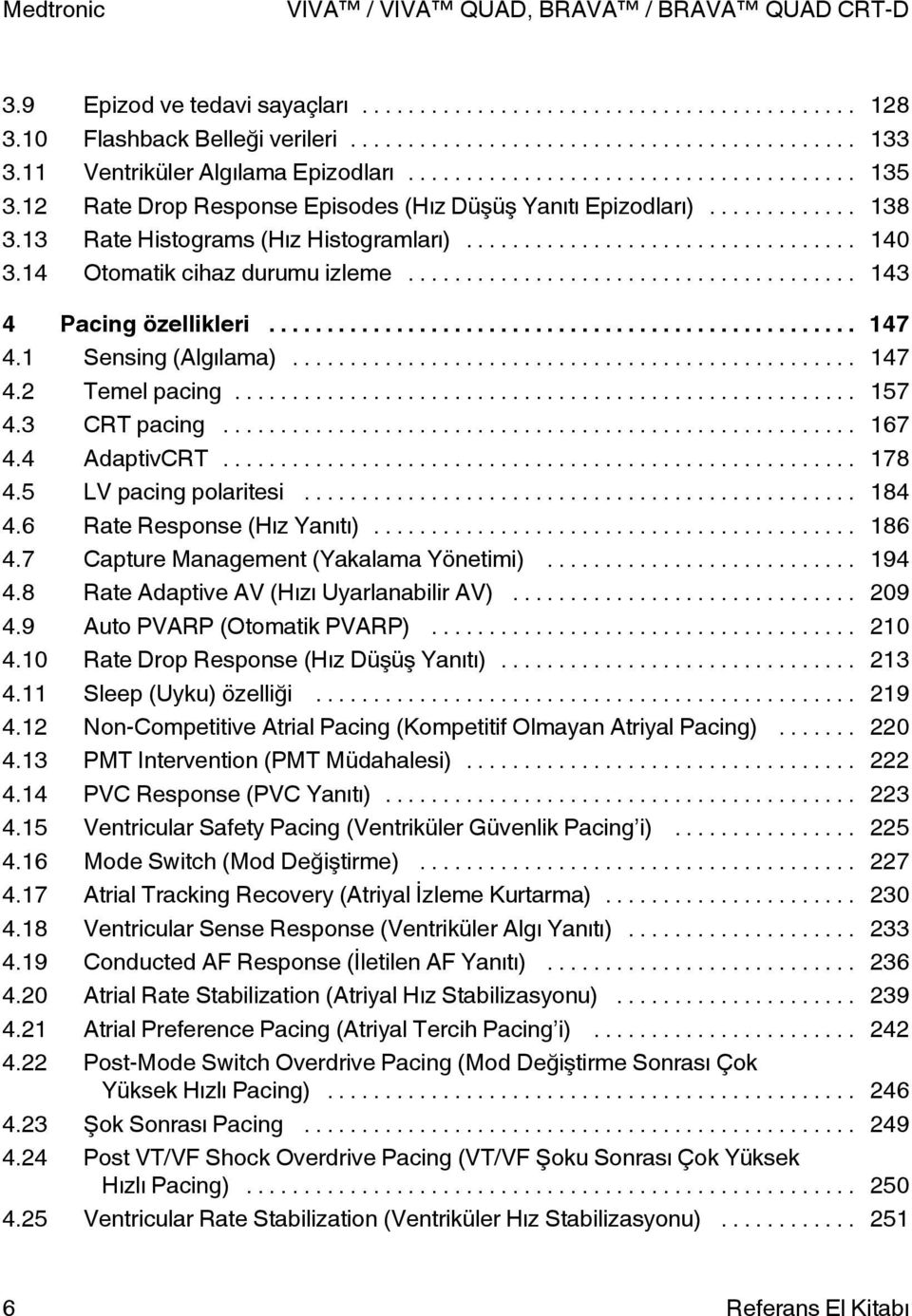 .. 178 4.5 L pacing polaritesi... 184 4.6 Rate Response (Hız Yanıtı)... 186 4.7 Capture Management (Yakalama Yönetimi)... 194 4.8 Rate daptive (Hızı Uyarlanabilir )... 29 4.9 uto R (Otomatik R)... 21 4.