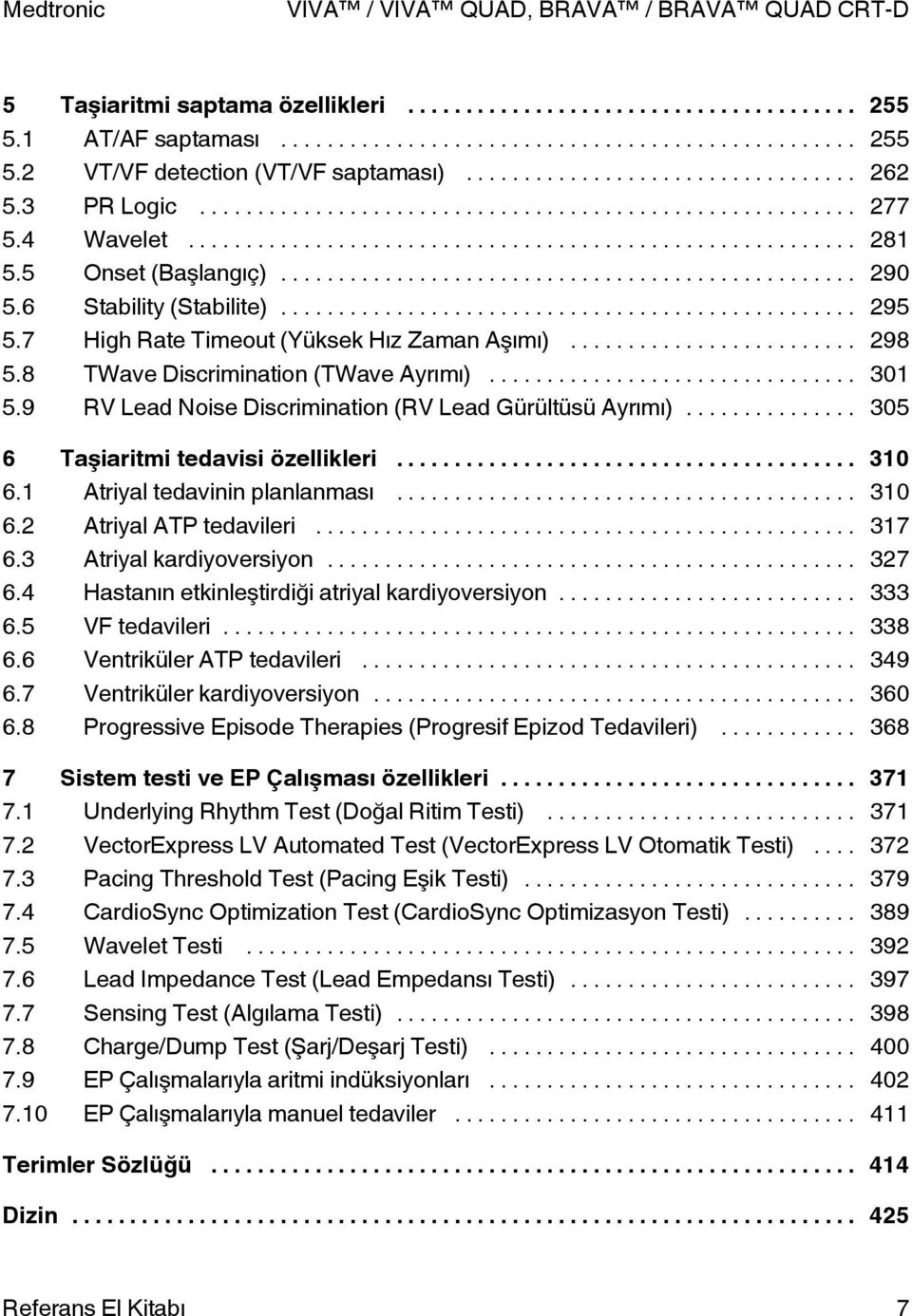 1 triyal tedavinin planlanması... 31 6.2 triyal tedavileri... 317 6.3 triyal kardiyoversiyon... 327 6.4 Hastanın etkinleştirdiği atriyal kardiyoversiyon... 333 6.5 F tedavileri... 338 6.