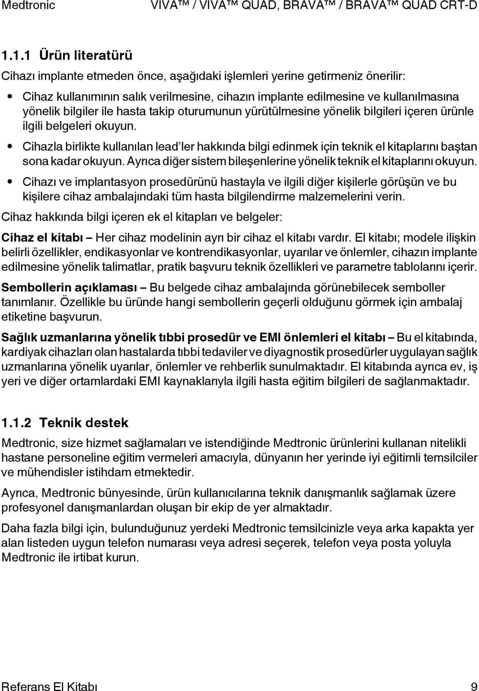 Cihazla birlikte kullanılan lead ler hakkında bilgi edinmek için teknik el kitaplarını baştan sona kadar okuyun. yrıca diğer sistem bileşenlerine yönelik teknik el kitaplarını okuyun.