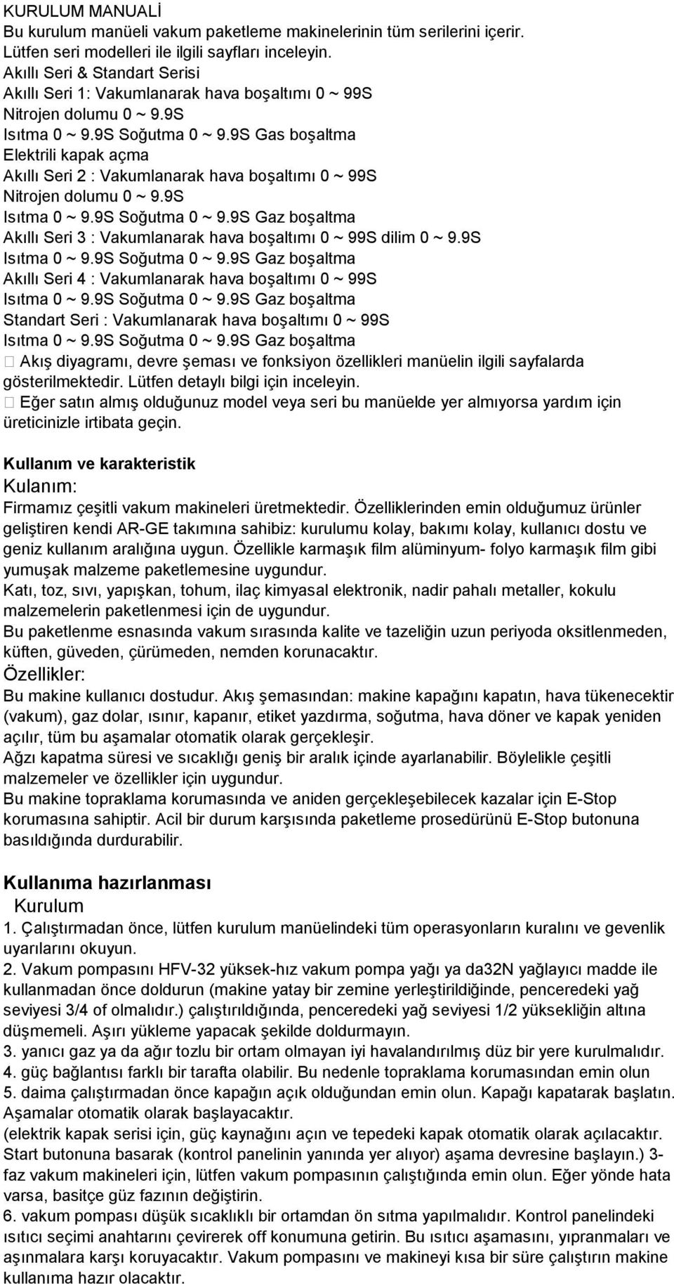 9S Gas boşaltma Elektrili kapak açma Akıllı Seri 2 : Vakumlanarak hava boşaltımı 0 ~ 99S Nitrojen dolumu 0 ~ 9.9S Isıtma 0 ~ 9.9S Soğutma 0 ~ 9.