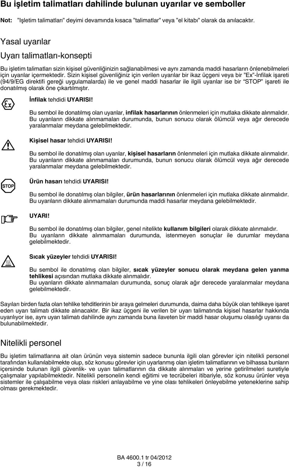 Sizin kişisel güvenliğiniz için verilen uyarılar bir ikaz üçgeni veya bir Ex -İnfilak işareti (94/9/EG direktifi gereği uygulamalarda) ile ve genel maddi hasarlar ile ilgili uyarılar ise bir STOP