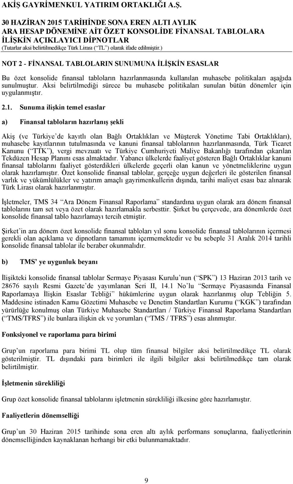 Sunuma ilişkin temel esaslar a) Finansal tabloların hazırlanış şekli Akiş (ve Türkiye de kayıtlı olan Bağlı Ortaklıkları ve Müşterek Yönetime Tabi Ortaklıkları), muhasebe kayıtlarının tutulmasında ve