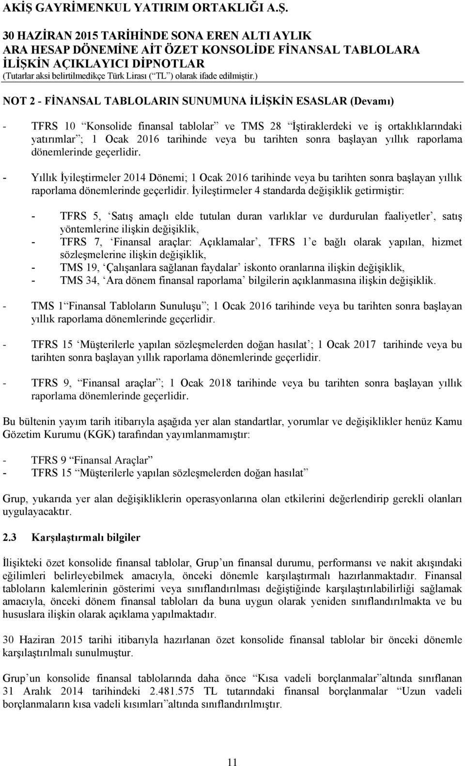 İyileştirmeler 4 standarda değişiklik getirmiştir: - TFRS 5, Satış amaçlı elde tutulan duran varlıklar ve durdurulan faaliyetler, satış yöntemlerine ilişkin değişiklik, - TFRS 7, Finansal araçlar: