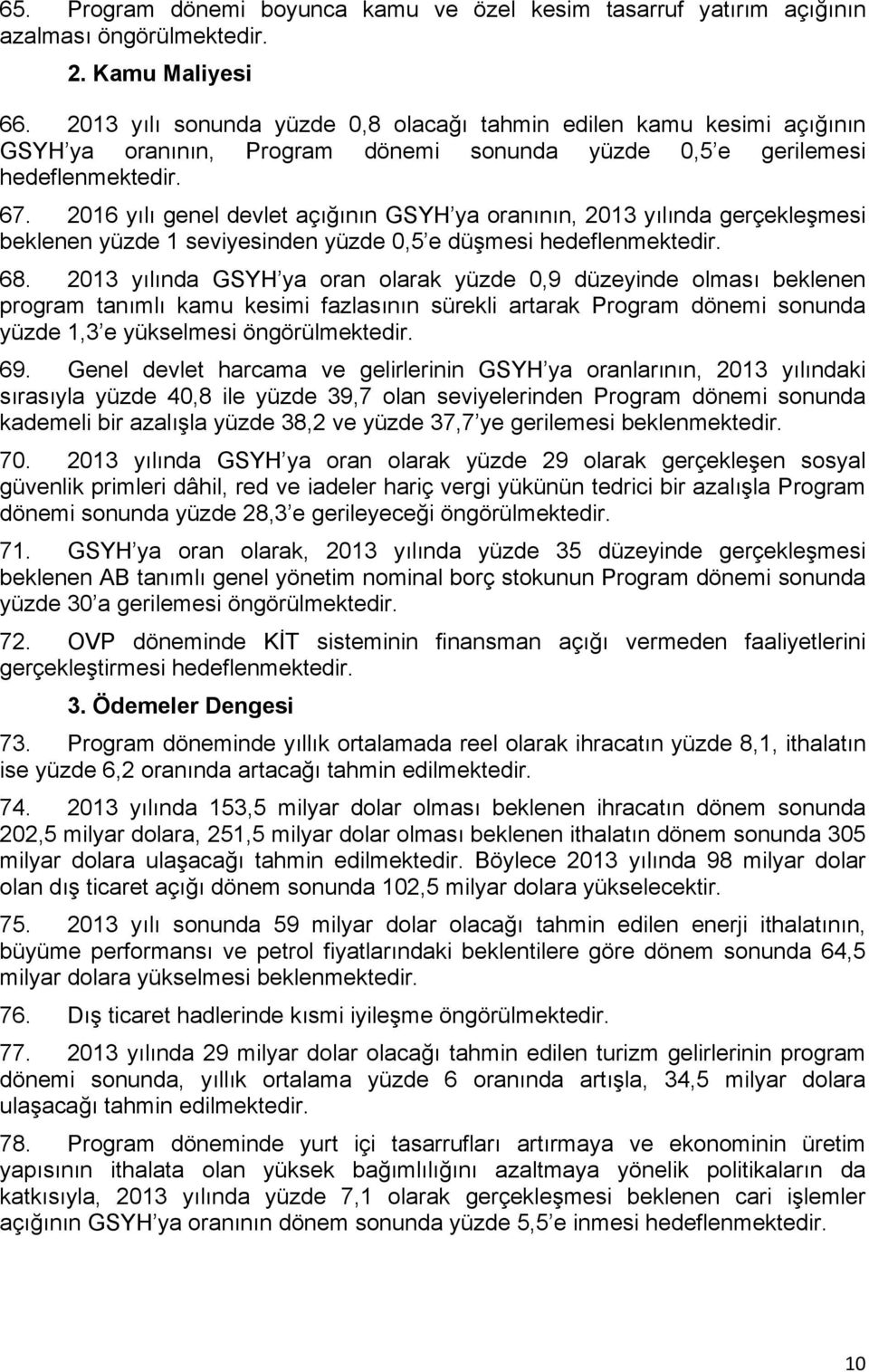 2016 yılı genel devlet açığının GSYH ya oranının, 2013 yılında gerçekleşmesi beklenen yüzde 1 seviyesinden yüzde 0,5 e düşmesi hedeflenmektedir. 68.